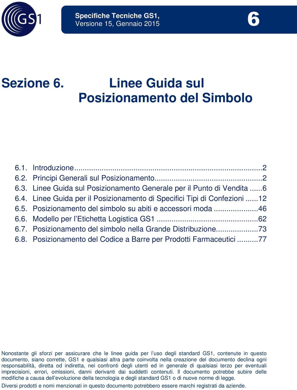 Posizionamento del simbolo su abiti e accessori moda... 46 6.6. Modello per l Etichetta Logistica GS1... 62 6.7. Posizionamento del simbolo nella Grande Distribuzione... 73 6.8.