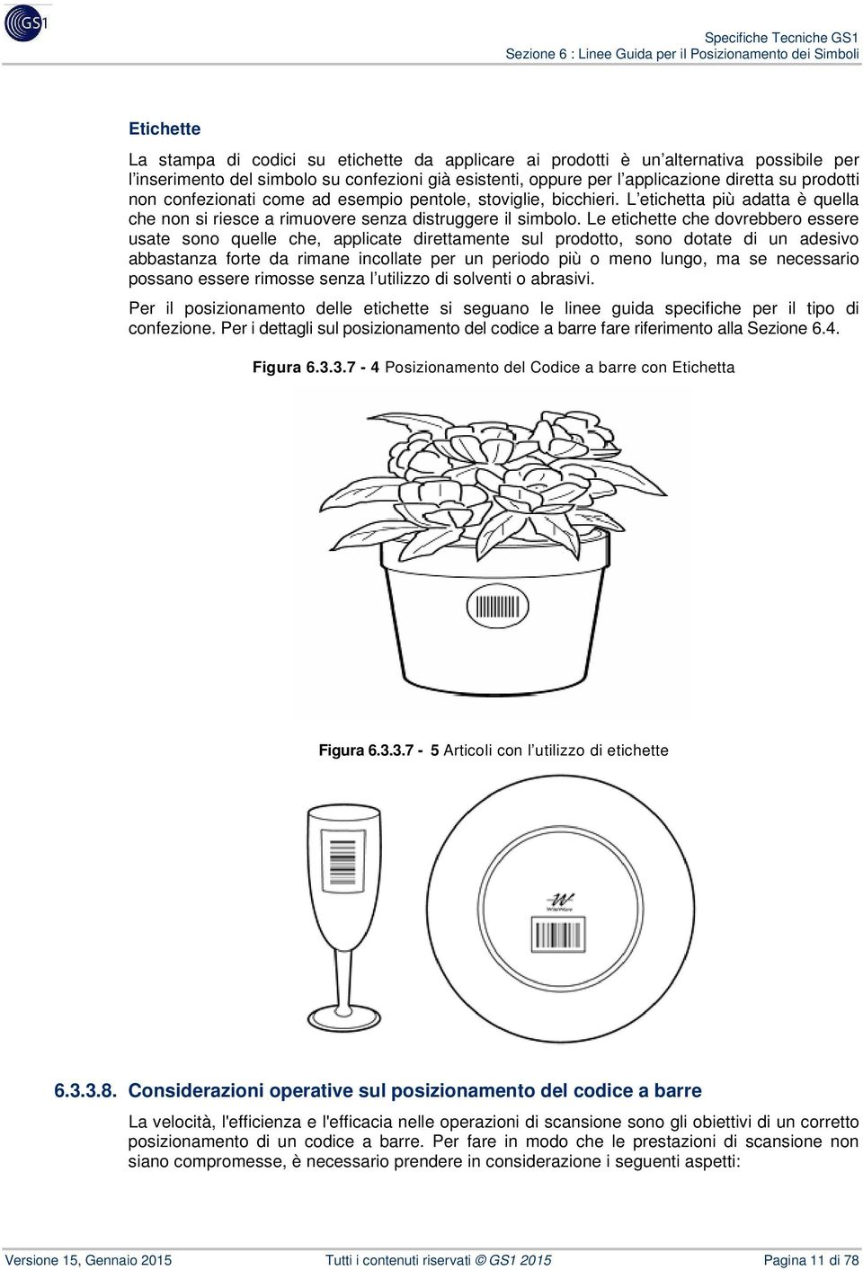 Le etichette che dovrebbero essere usate sono quelle che, applicate direttamente sul prodotto, sono dotate di un adesivo abbastanza forte da rimane incollate per un periodo più o meno lungo, ma se