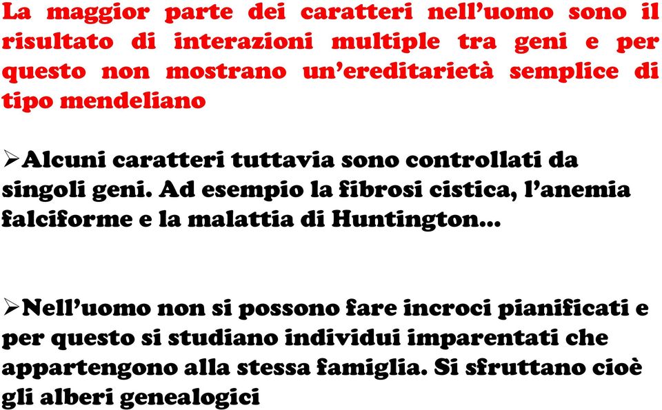 Ad esempio la fibrosi cistica, l anemia falciforme e la malattia di Huntington Nell uomo non si possono fare incroci