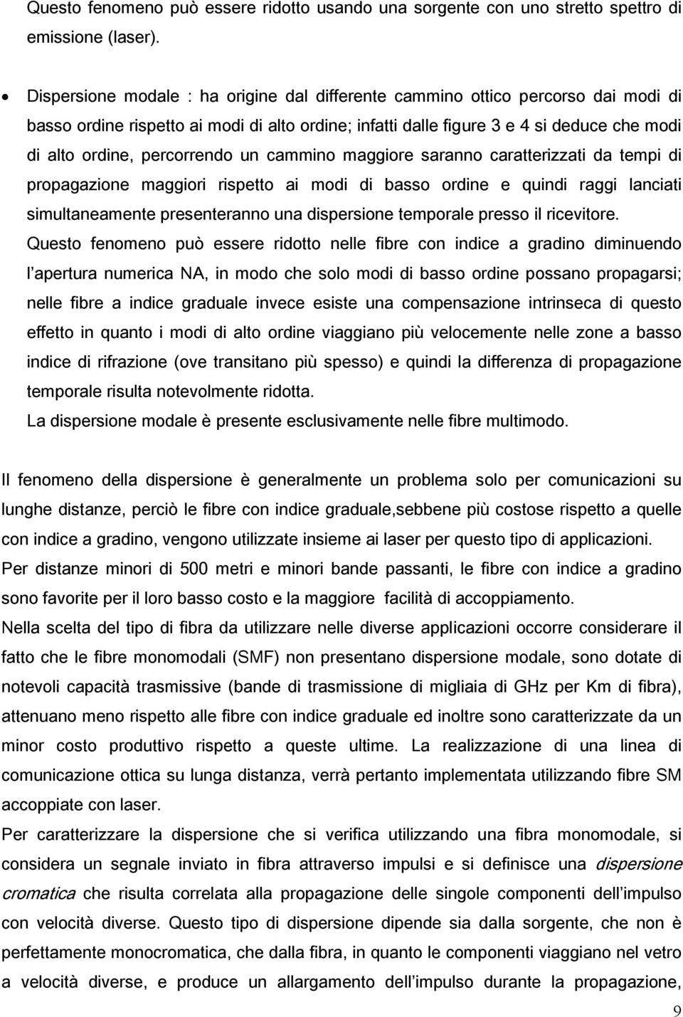 percorrendo un cammino maggiore saranno caratterizzati da tempi di propagazione maggiori rispetto ai modi di basso ordine e quindi raggi lanciati simultaneamente presenteranno una dispersione