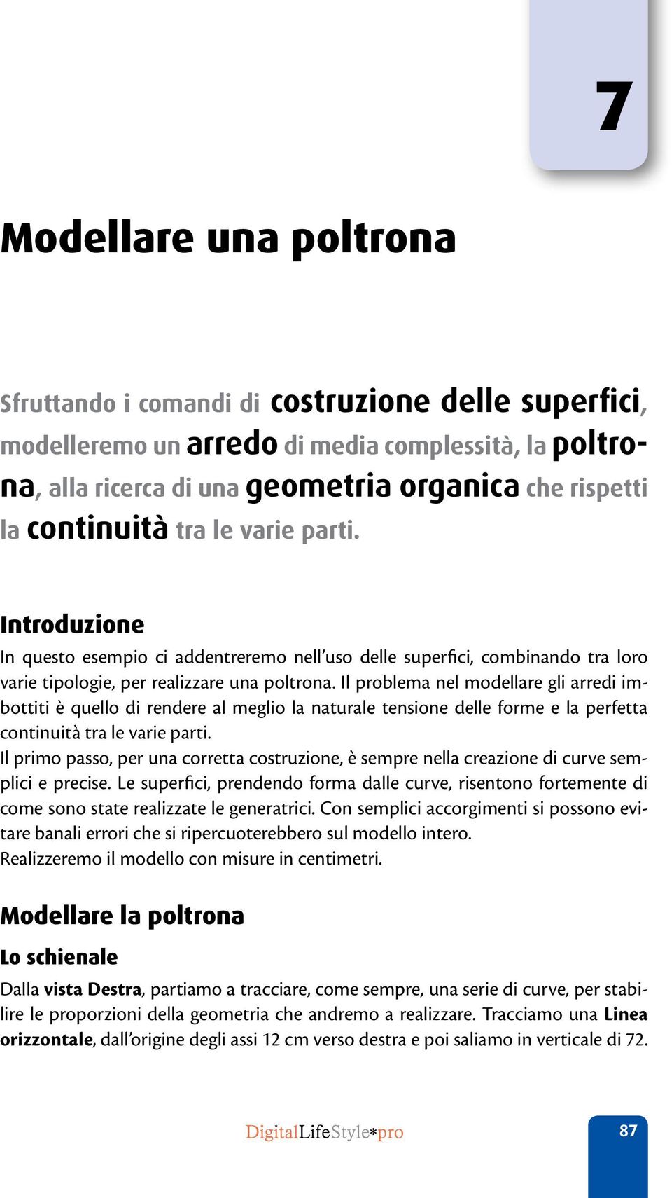 Il problema nel modellare gli arredi imbottiti è quello di rendere al meglio la naturale tensione delle forme e la perfetta continuità tra le varie parti.