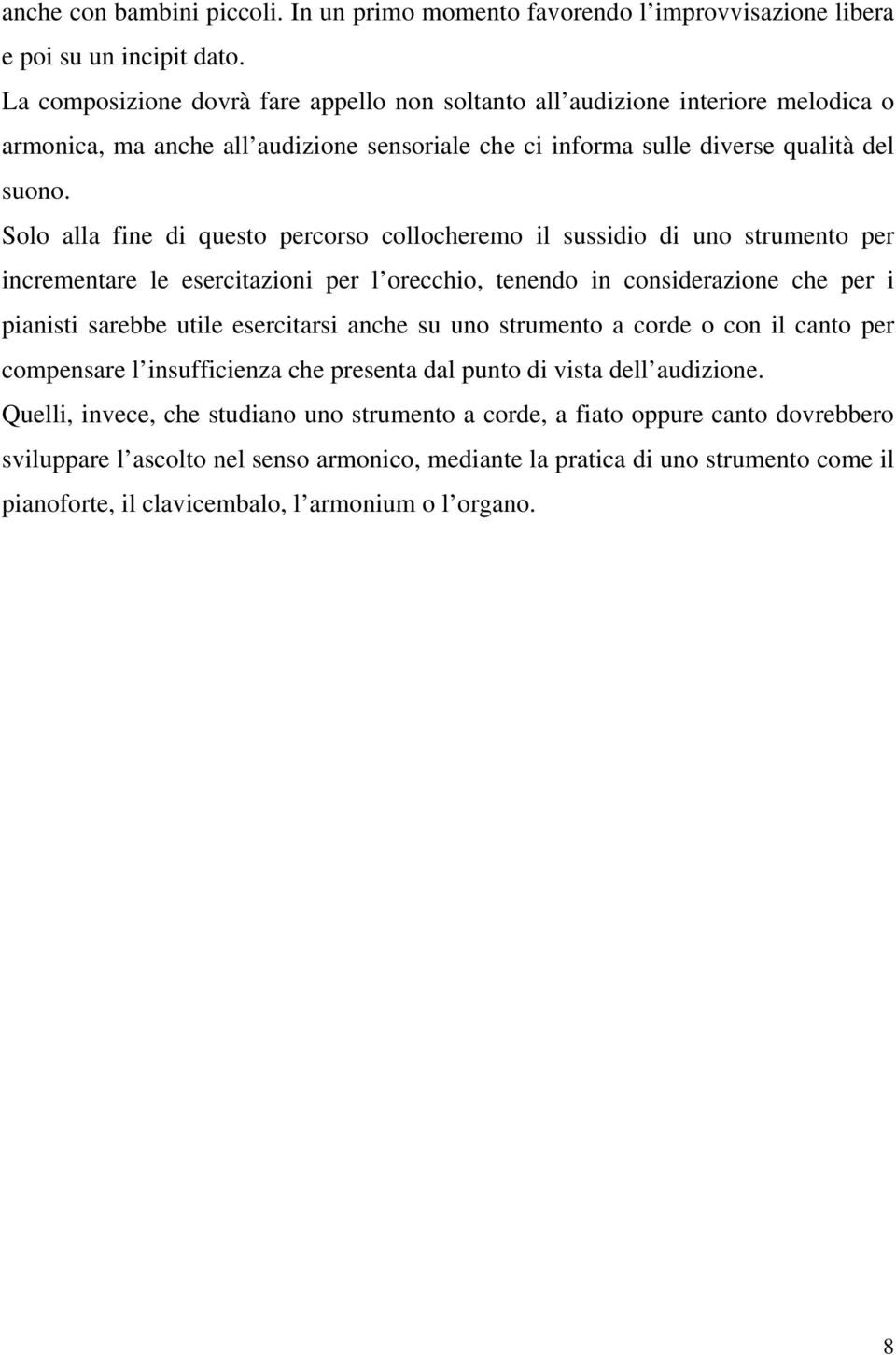 Solo alla fine di questo percorso collocheremo il sussidio di uno strumento per incrementare le esercitazioni per l orecchio, tenendo in considerazione che per i pianisti sarebbe utile esercitarsi