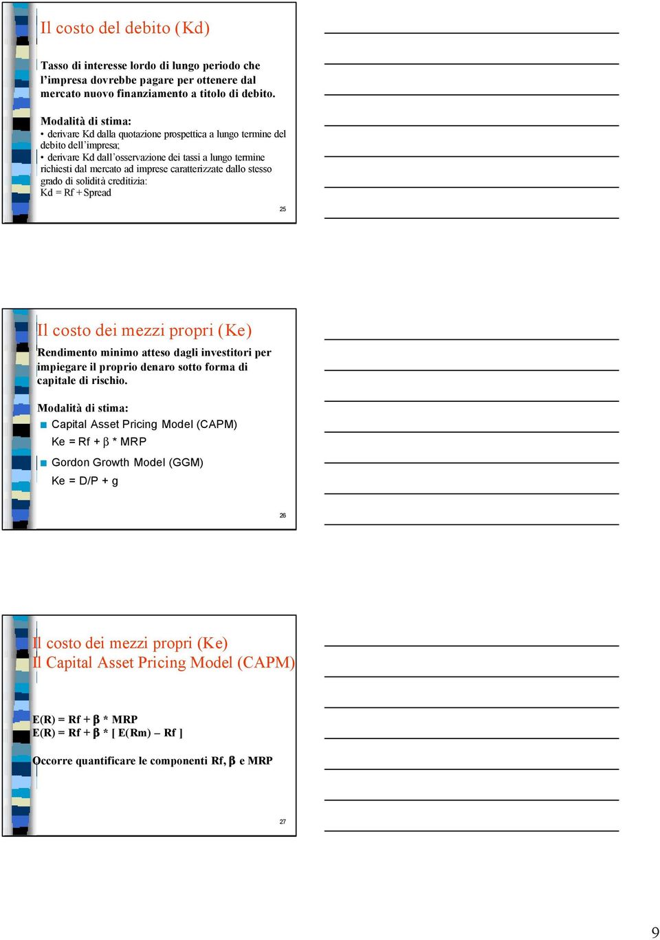 caratterizzate dallo stesso grado di solidità creditizia: Kd = Rf + Spread 25 Il costo dei mezzi propri (Ke) Rendimento minimo atteso dagli investitori per impiegare il proprio denaro sotto forma di