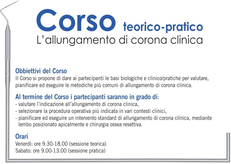 Al termine del Corso i partecipanti saranno in grado di: - valutare l indicazione all allungamento di corona clinica, - selezionare la procedura operativa più indicata in