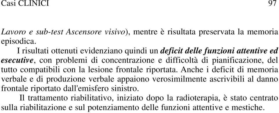 del tutto compatibili con la lesione frontale riportata.