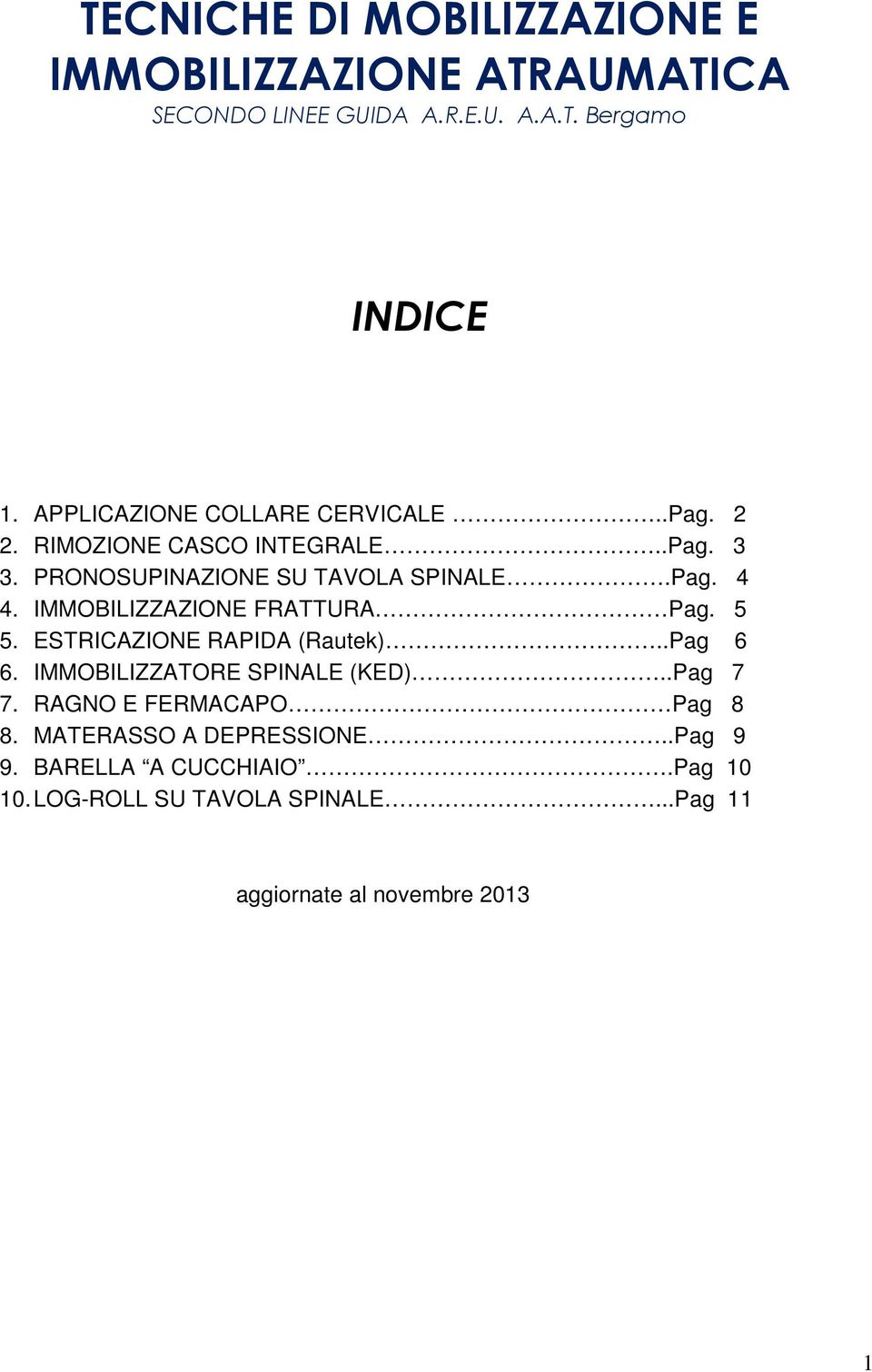 IMMOBILIZZAZIONE FRATTURA Pag. 5 5. ESTRICAZIONE RAPIDA (Rautek)..Pag 6 6. IMMOBILIZZATORE SPINALE (KED)..Pag 7 7.