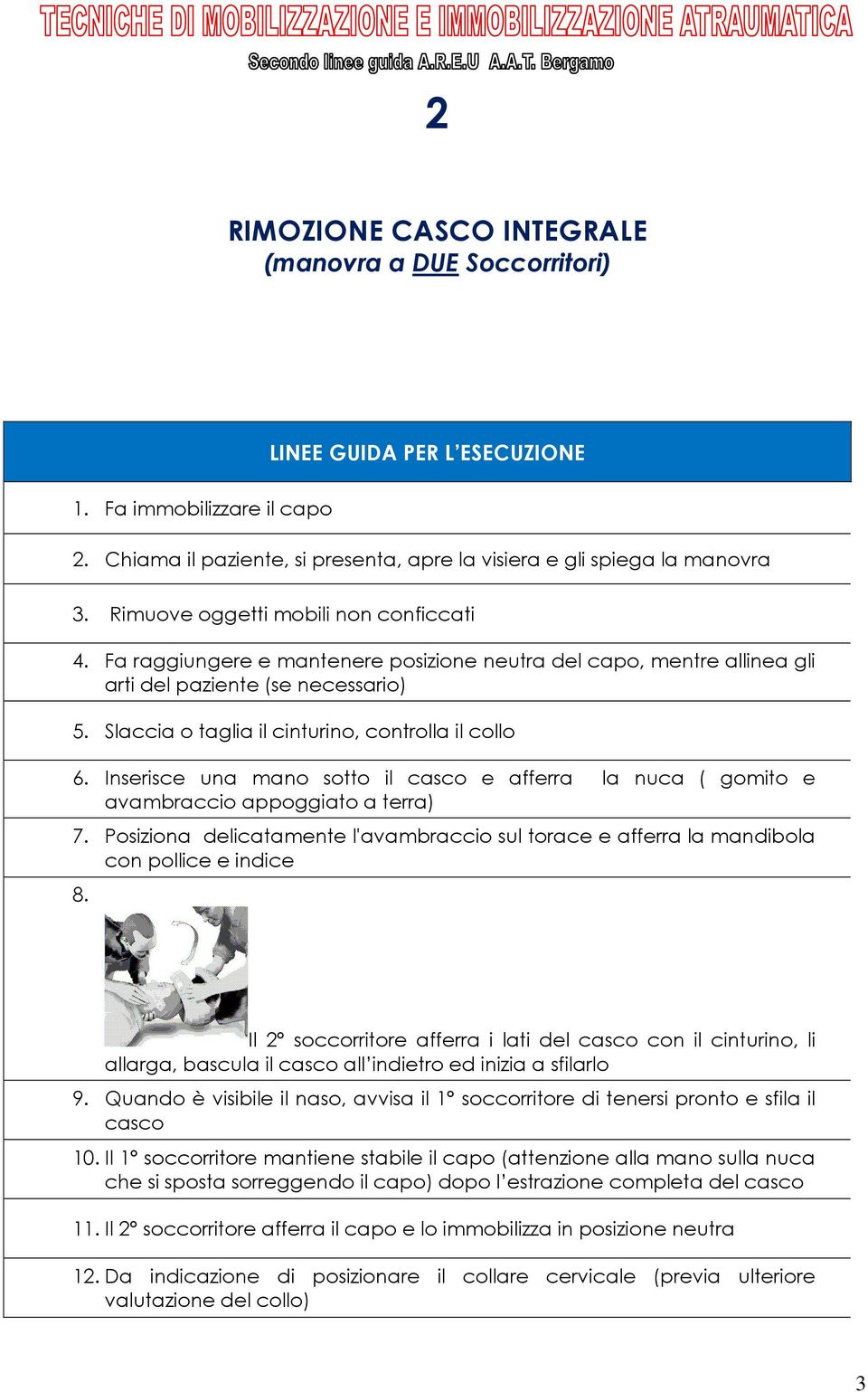 Slaccia o taglia il cinturino, controlla il collo 6. Inserisce una mano sotto il casco e afferra la nuca ( gomito e avambraccio appoggiato a terra) 7.