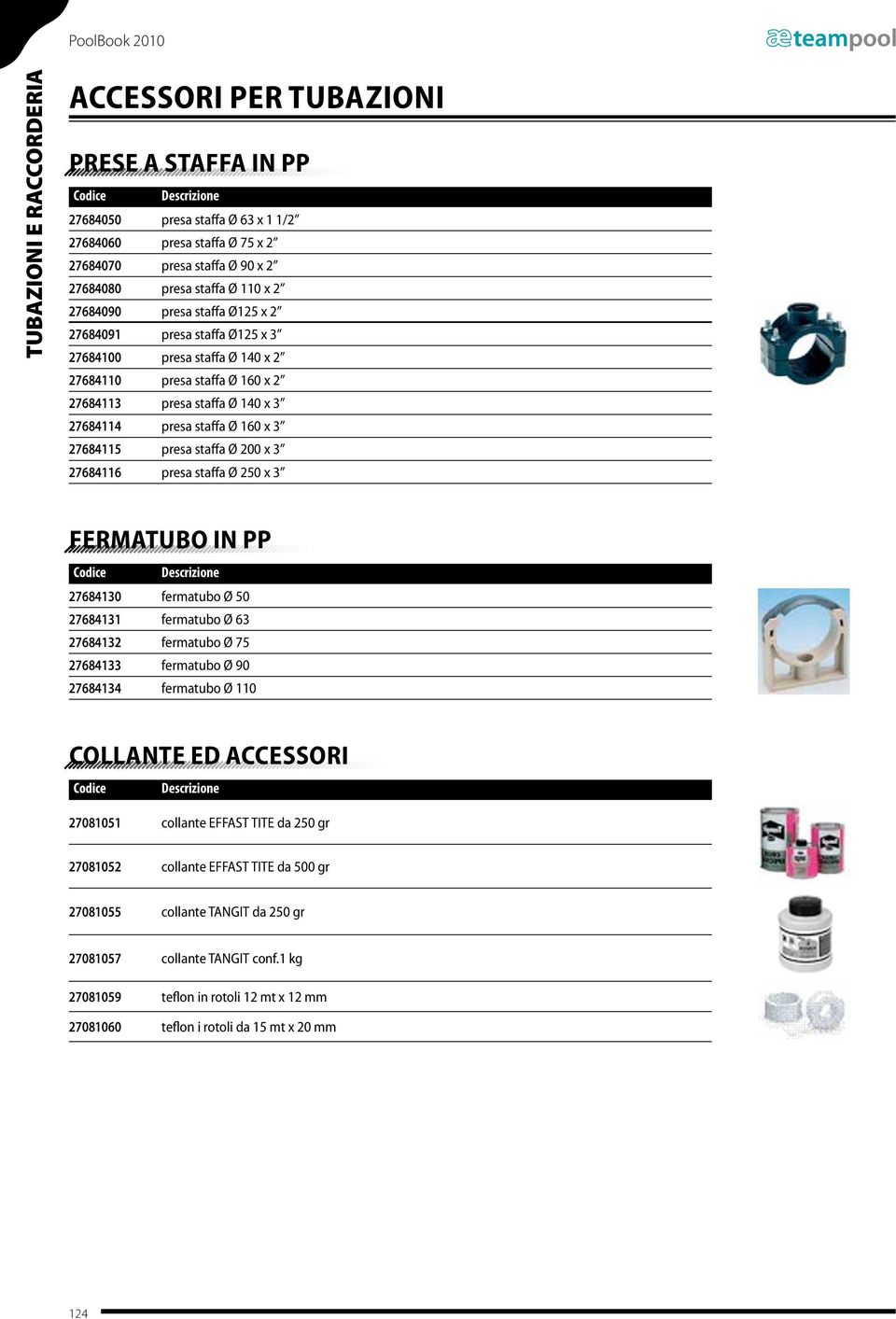 27684116 presa staffa Ø 250 x 3 FERMATUBO IN PP 27684130 fermatubo Ø 50 27684131 fermatubo Ø 63 27684132 fermatubo Ø 75 27684133 fermatubo Ø 90 27684134 fermatubo Ø 110 COLLANTE ED ACCESSORI 27081051