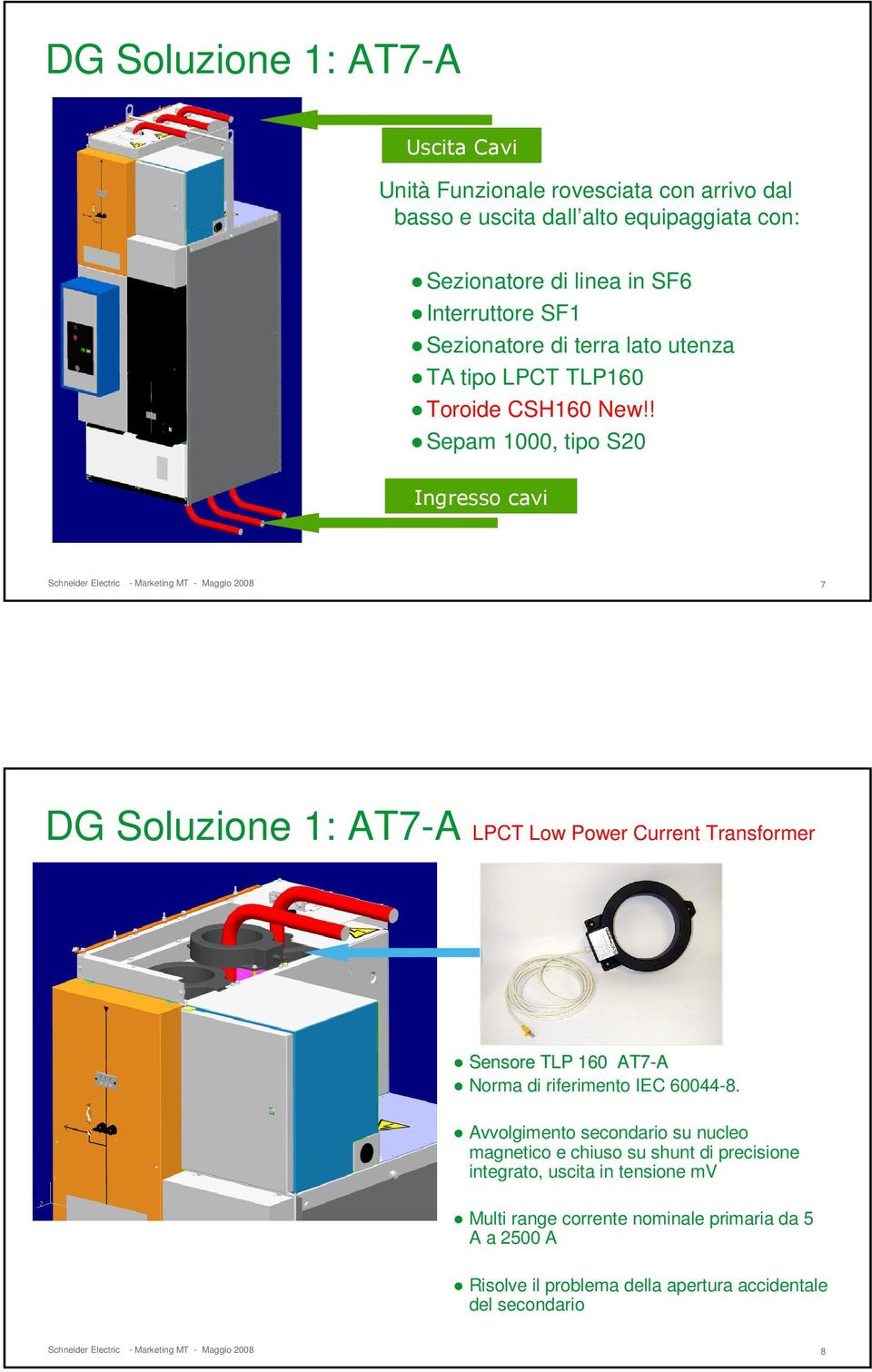 ! Sepam 1000, tipo S20 Ingresso cavi 7 DG Soluzione 1: AT7-A LPCT Low Power Current Transformer Sensore TLP 160 AT7-A Norma di riferimento IEC 60044-8.