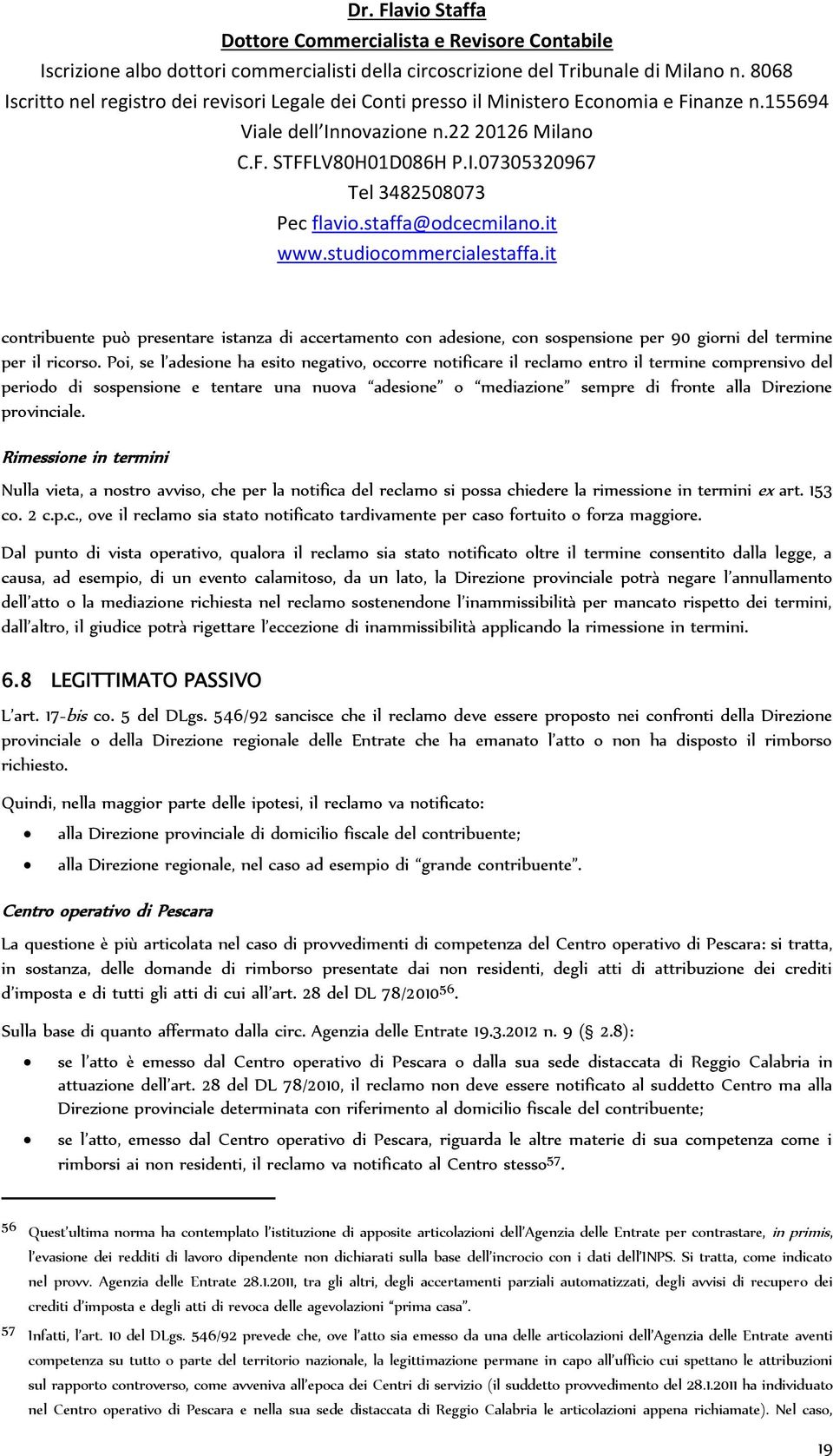 provinciale. Rimessione in termini Nulla vieta, a nostro avviso, che per la notifica del reclamo si possa chiedere la rimessione in termini ex art. 153 co. 2 c.p.c., ove il reclamo sia stato notificato tardivamente per caso fortuito o forza maggiore.