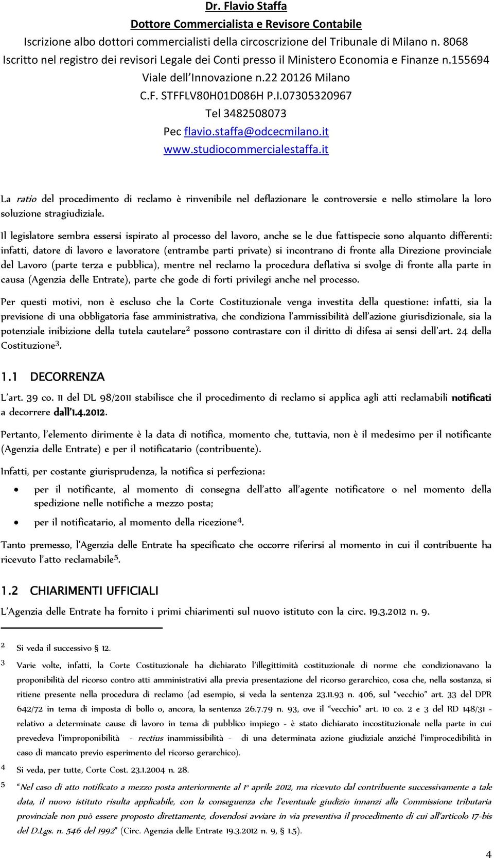 fronte alla Direzione provinciale del Lavoro (parte terza e pubblica), mentre nel reclamo la procedura deflativa si svolge di fronte alla parte in causa (Agenzia delle Entrate), parte che gode di