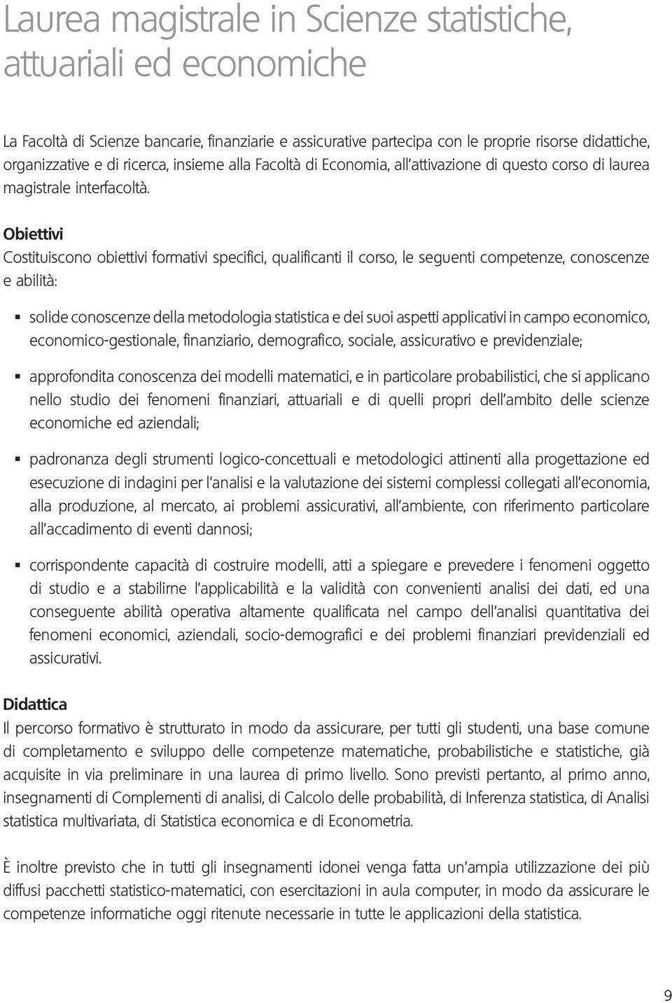 Obiettivi Costituiscono obiettivi formativi specifici, qualificanti il corso, le seguenti competenze, conoscenze e abilità: solide conoscenze della metodologia statistica e dei suoi aspetti