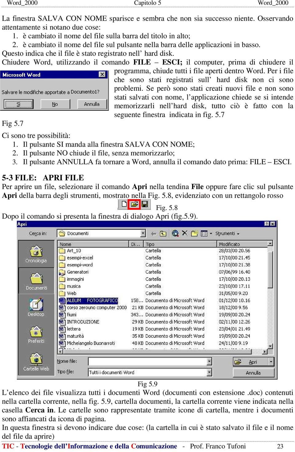 Chiudere Word, utilizzando il comando FILE ESCI; il computer, prima di chiudere il programma, chiude tutti i file aperti dentro Word.