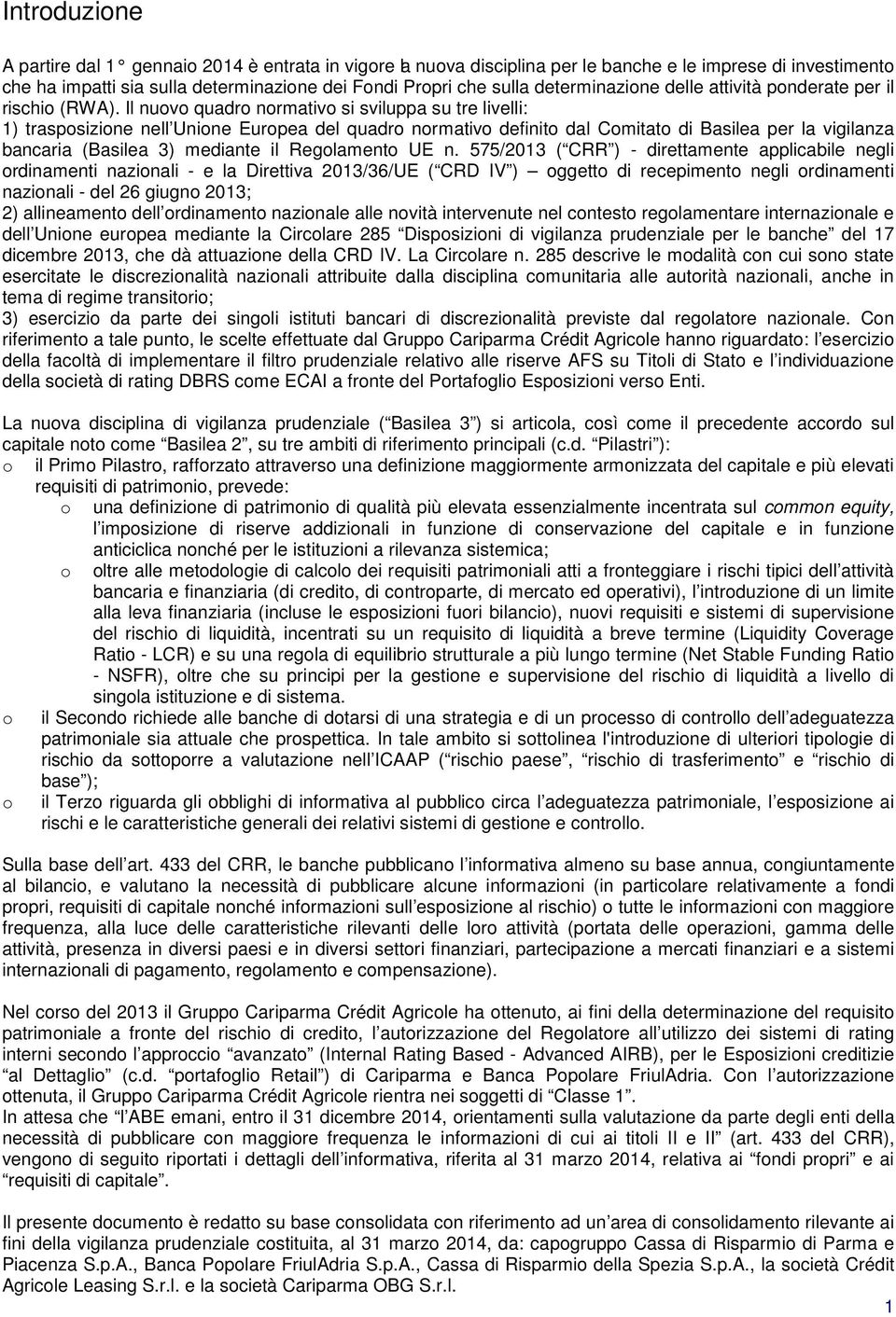 Il nuovo quadro normativo si sviluppa su tre livelli: 1) trasposizione nell Unione Europea del quadro normativo definito dal Comitato di Basilea per la vigilanza bancaria (Basilea 3) mediante il