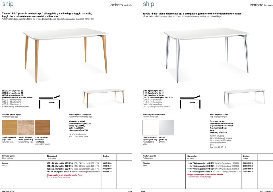 2 wood metal chromo or matt painted legs (120) 2 prolunghe da 35 (140) 2 prolunghe da 40 (160) 2 prolunghe da 50 (74x74) sistema di apertura a libro (120) 2-35 extensions (140) 2-40 extensions (160)