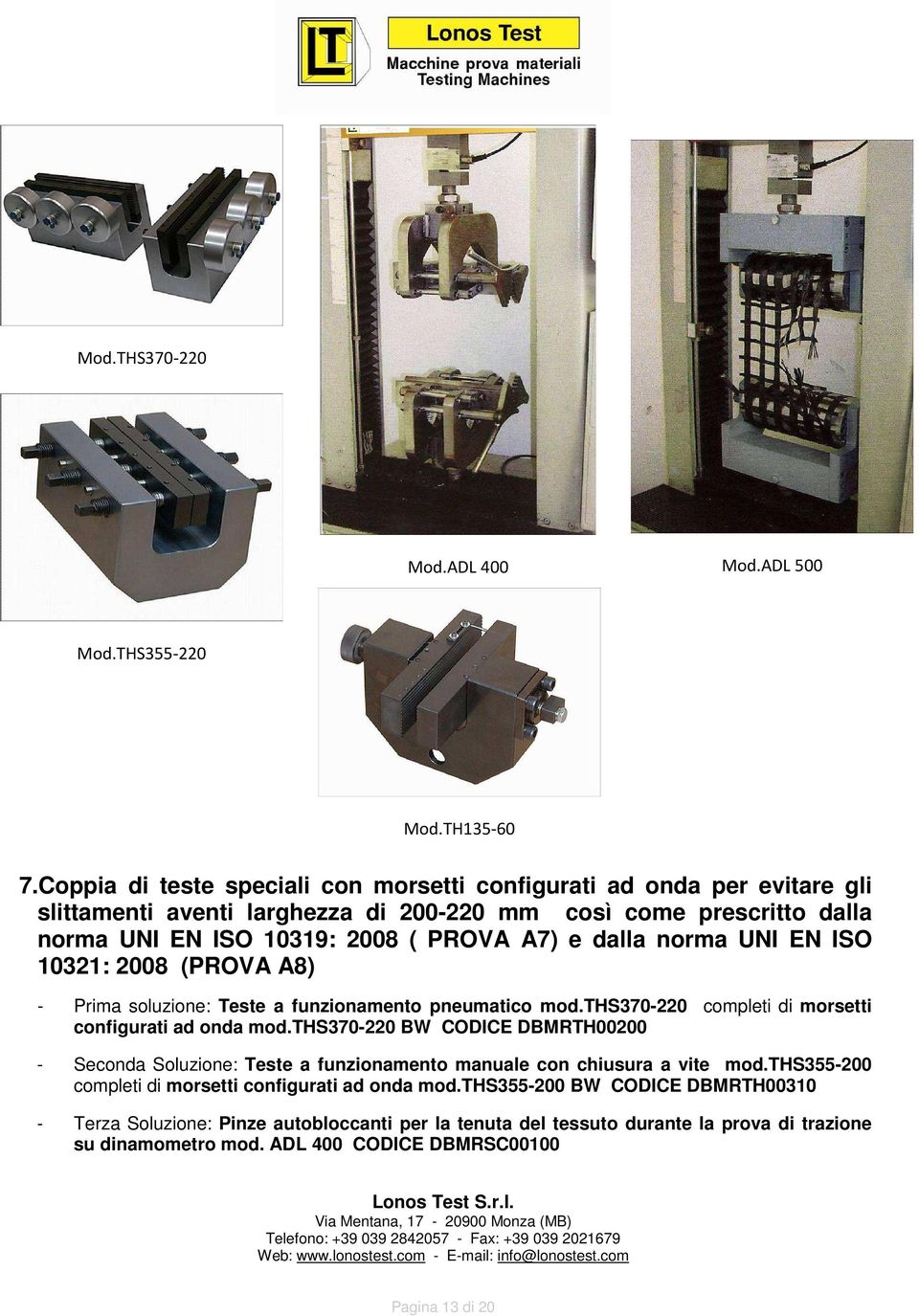 dalla norma UNI EN ISO 10321: 2008 (PROVA A8) - Prima soluzione: Teste a funzionamento pneumatico mod.ths370-220 completi di morsetti configurati ad onda mod.