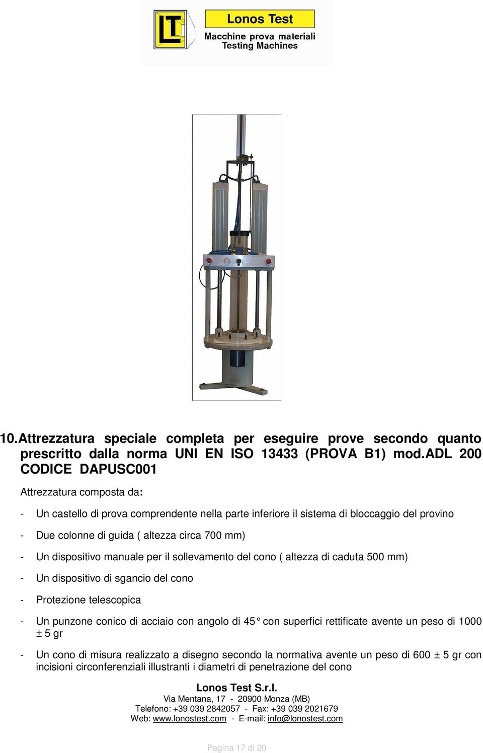 700 mm) - Un dispositivo manuale per il sollevamento del cono ( altezza di caduta 500 mm) - Un dispositivo di sgancio del cono - Protezione telescopica - Un punzone conico di acciaio con