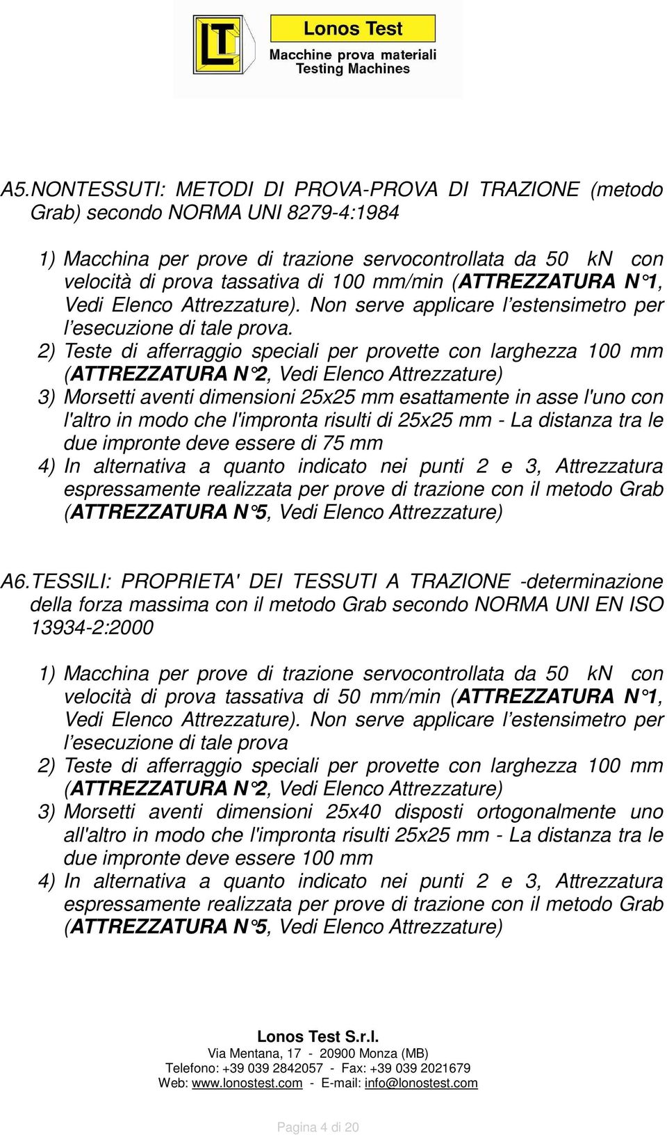 2) Teste di afferraggio speciali per provette con larghezza 100 mm (ATTREZZATURA N 2, Vedi Elenco Attrezzature) 3) Morsetti aventi dimensioni 25x25 mm esattamente in asse l'uno con l'altro in modo