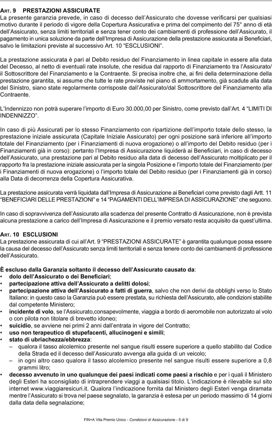 Impresa di Assicurazione della prestazione assicurata ai Beneficiari, salvo le limitazioni previste al successivo Art. 10 ESCLUSIONI.