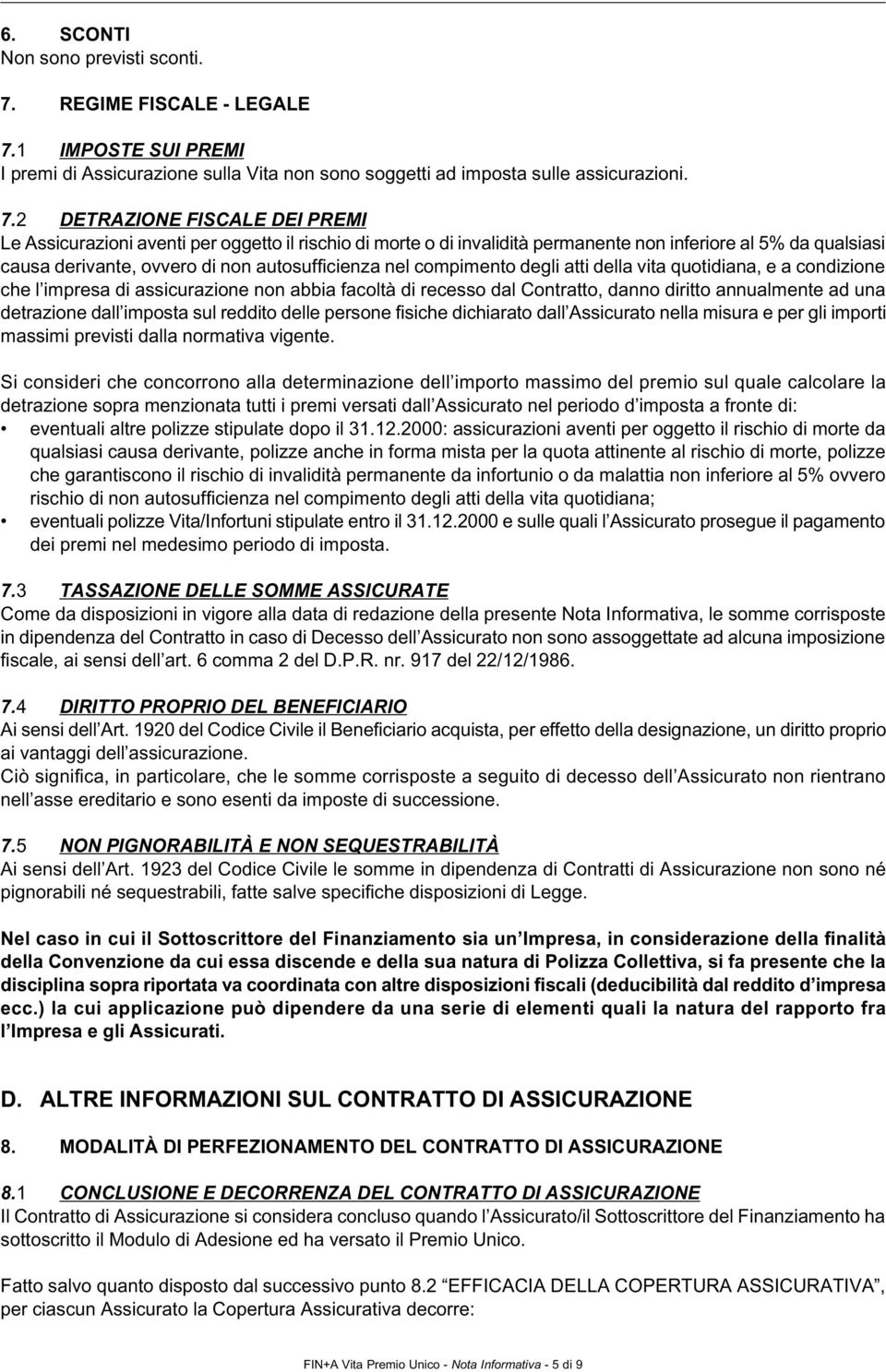 1 IMPOSTE SUI PREMI I premi di Assicurazione sulla Vita non sono soggetti ad imposta sulle assicurazioni. 7.