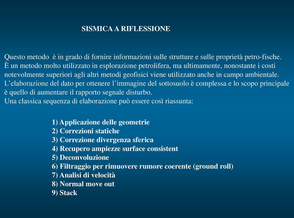 L elaborazione del dato per ottenere l immagine del sottosuolo è complessa e lo scopo principale è quello di aumentare il rapporto segnale disturbo.