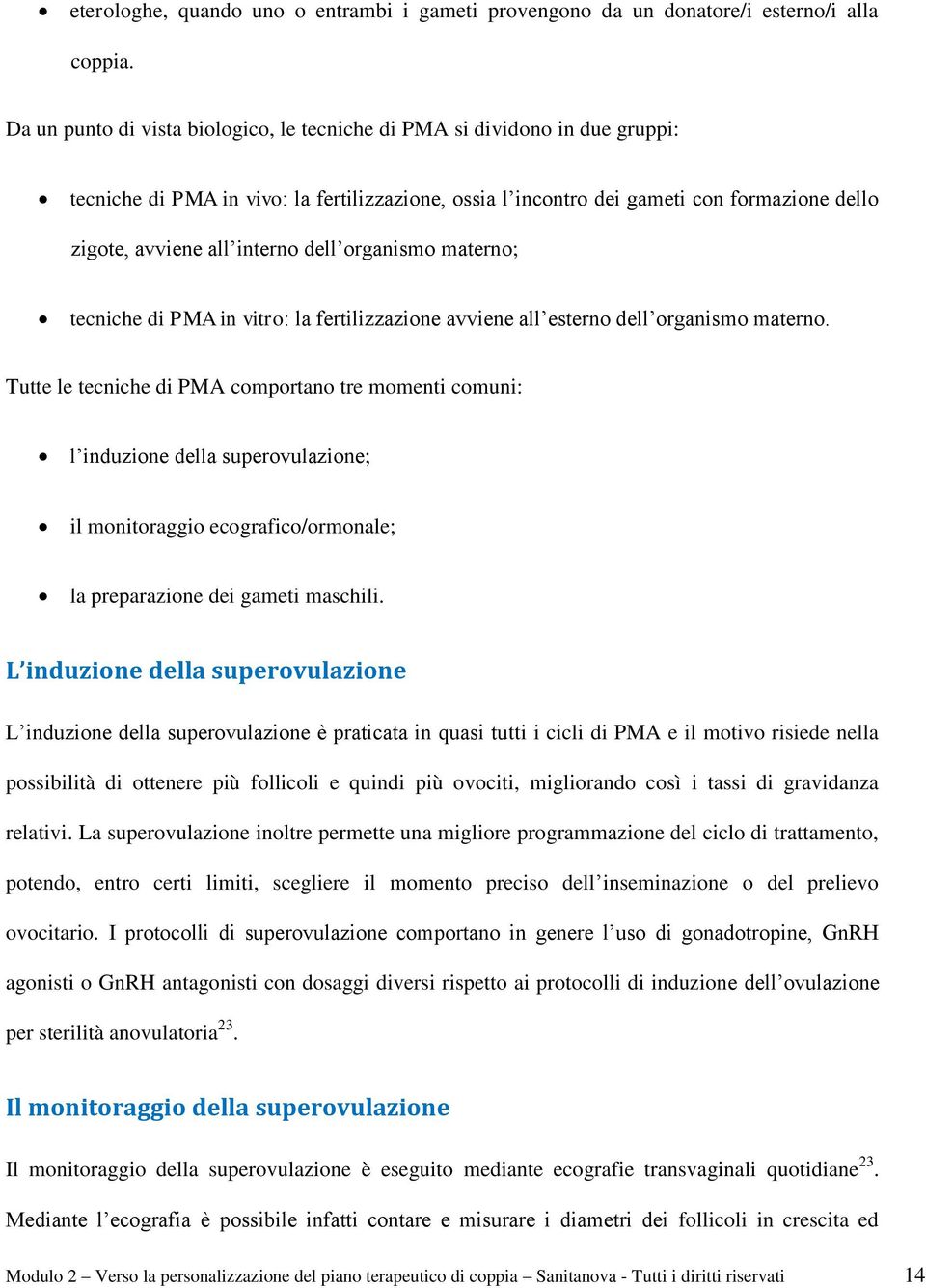 dell organismo materno; tecniche di PMA in vitro: la fertilizzazione avviene all esterno dell organismo materno.