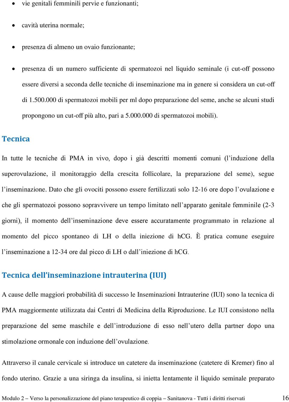 000 di spermatozoi mobili per ml dopo preparazione del seme, anche se alcuni studi propongono un cut-off più alto, pari a 5.000.000 di spermatozoi mobili).