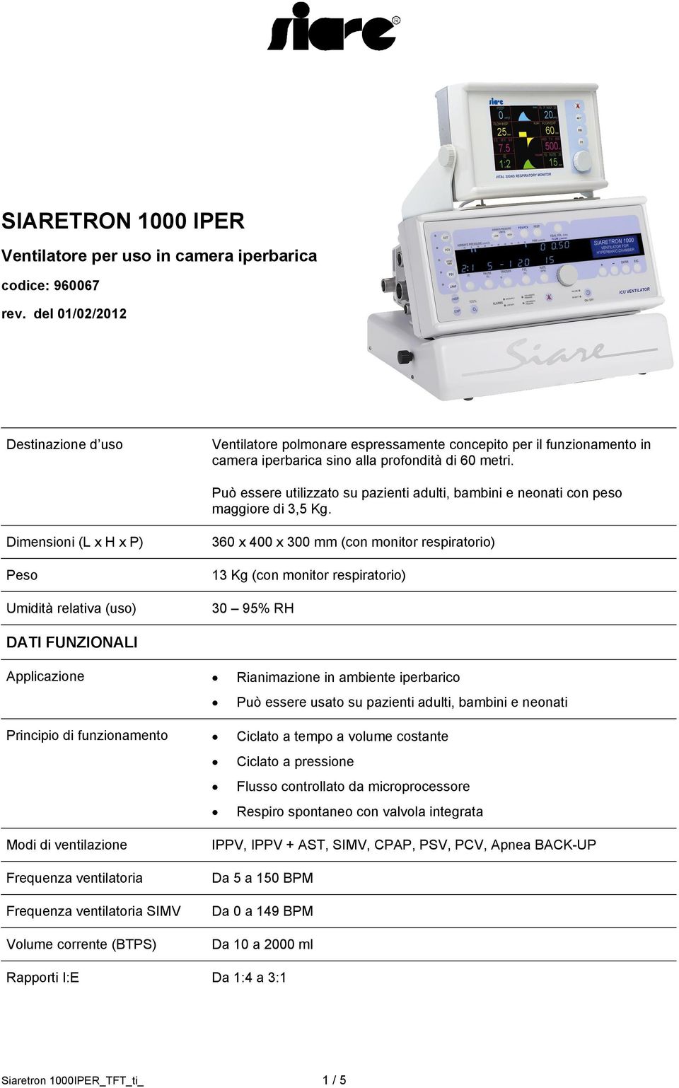 Può essere utilizzato su pazienti adulti, bambini e neonati con peso maggiore di 3,5 Kg.