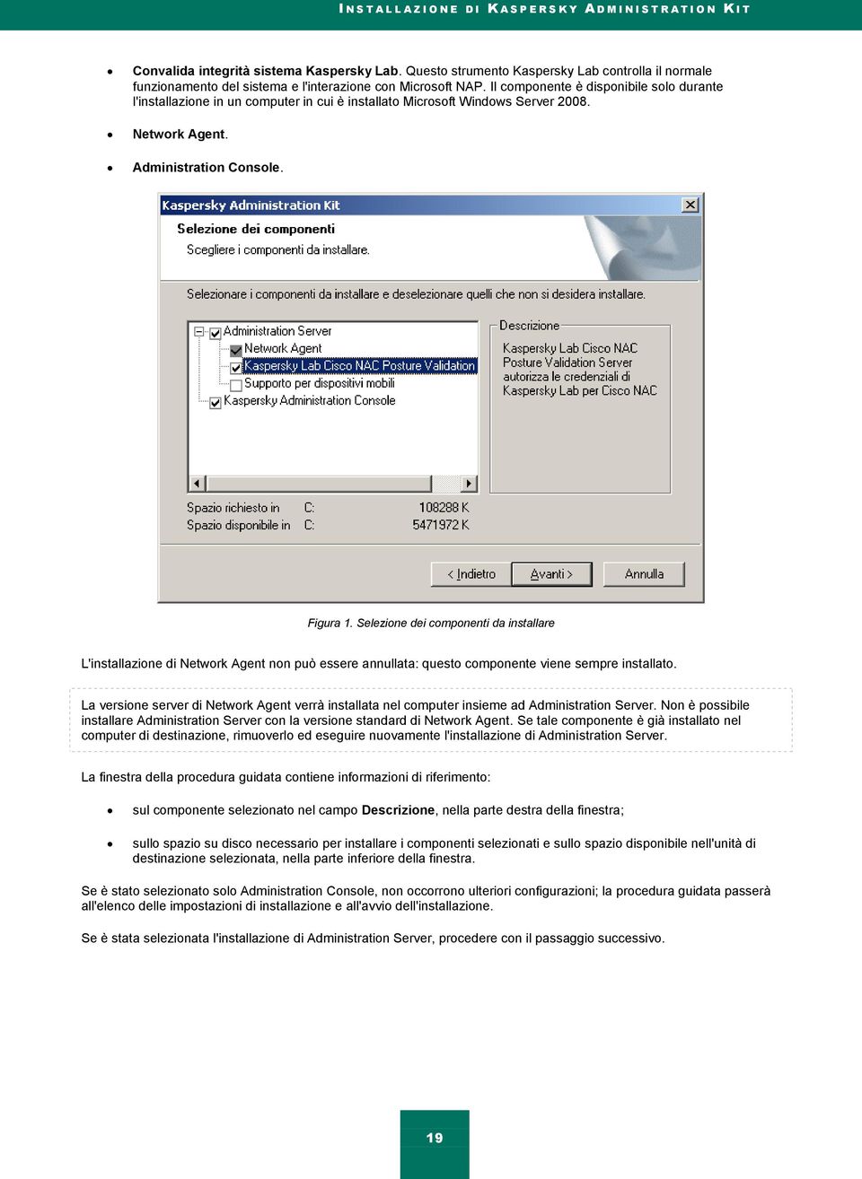 Il componente è disponibile solo durante l'installazione in un computer in cui è installato Microsoft Windows Server 2008. Network Agent. Administration Console. Figura 1.