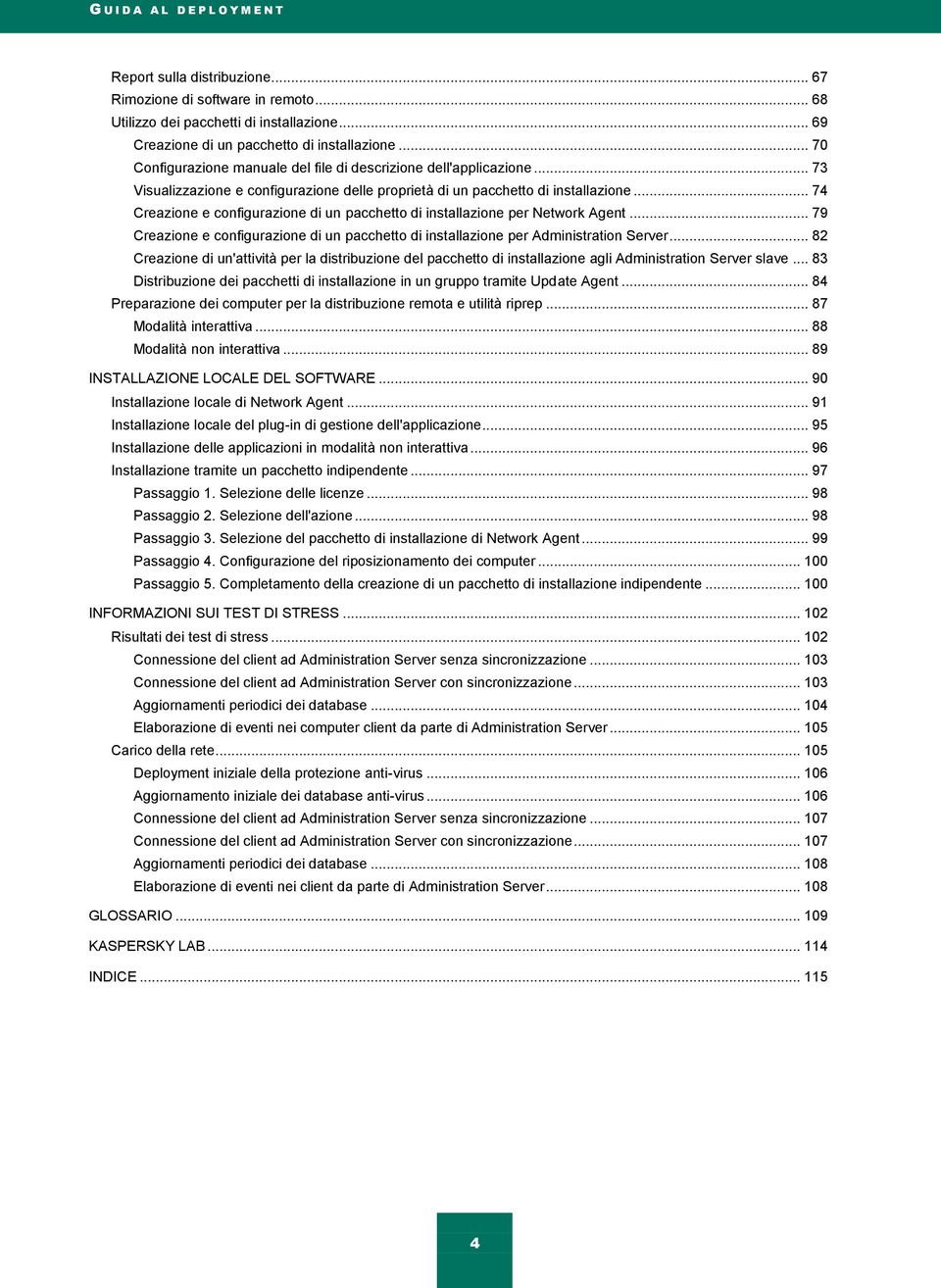 .. 74 Creazione e configurazione di un pacchetto di installazione per Network Agent... 79 Creazione e configurazione di un pacchetto di installazione per Administration Server.