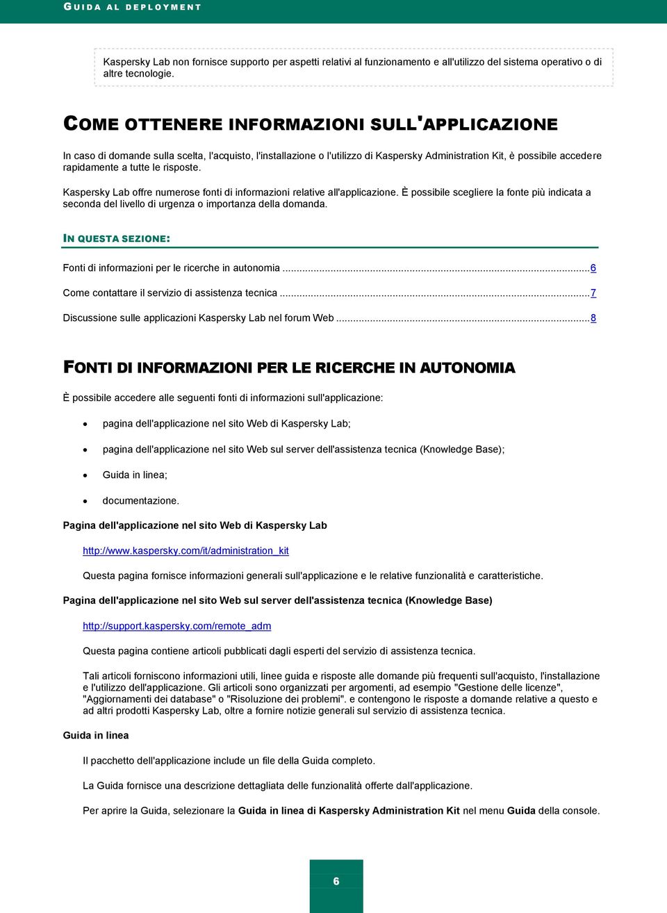 risposte. Kaspersky Lab offre numerose fonti di informazioni relative all'applicazione. È possibile scegliere la fonte più indicata a seconda del livello di urgenza o importanza della domanda.