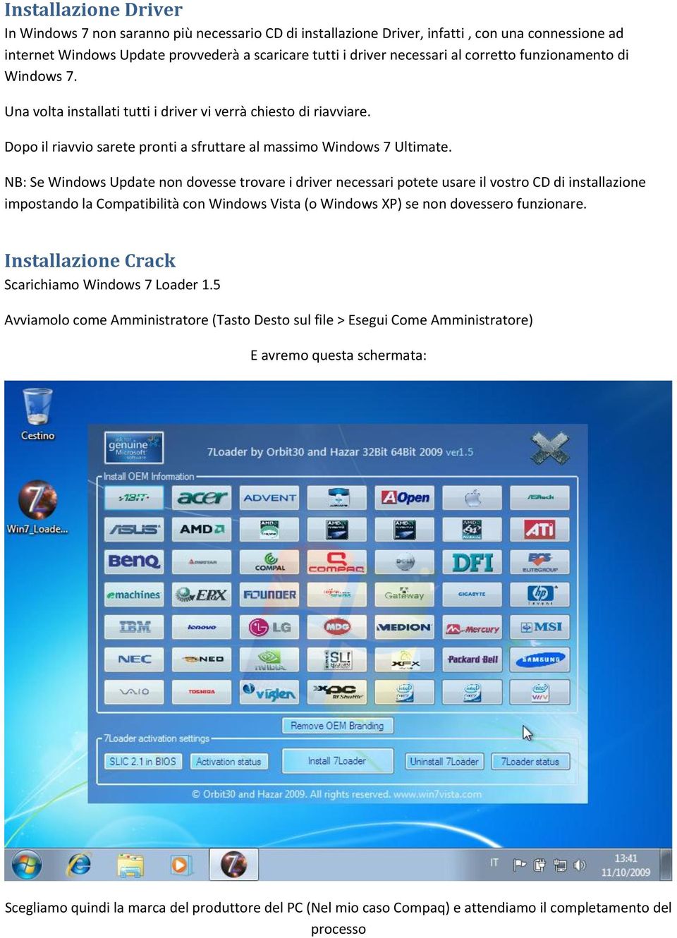 NB: Se Windows Update non dovesse trovare i driver necessari potete usare il vostro CD di installazione impostando la Compatibilità con Windows Vista (o Windows XP) se non dovessero funzionare.