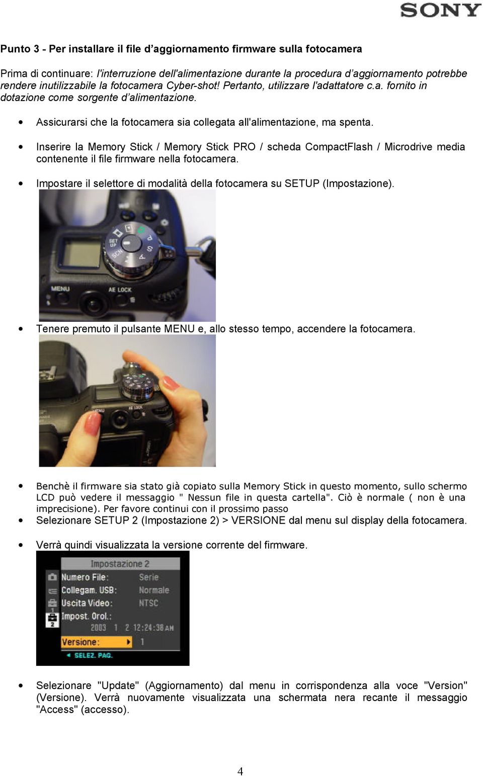 Inserire la Memory Stick / Memory Stick PRO / scheda CompactFlash / Microdrive media contenente il file firmware nella fotocamera.