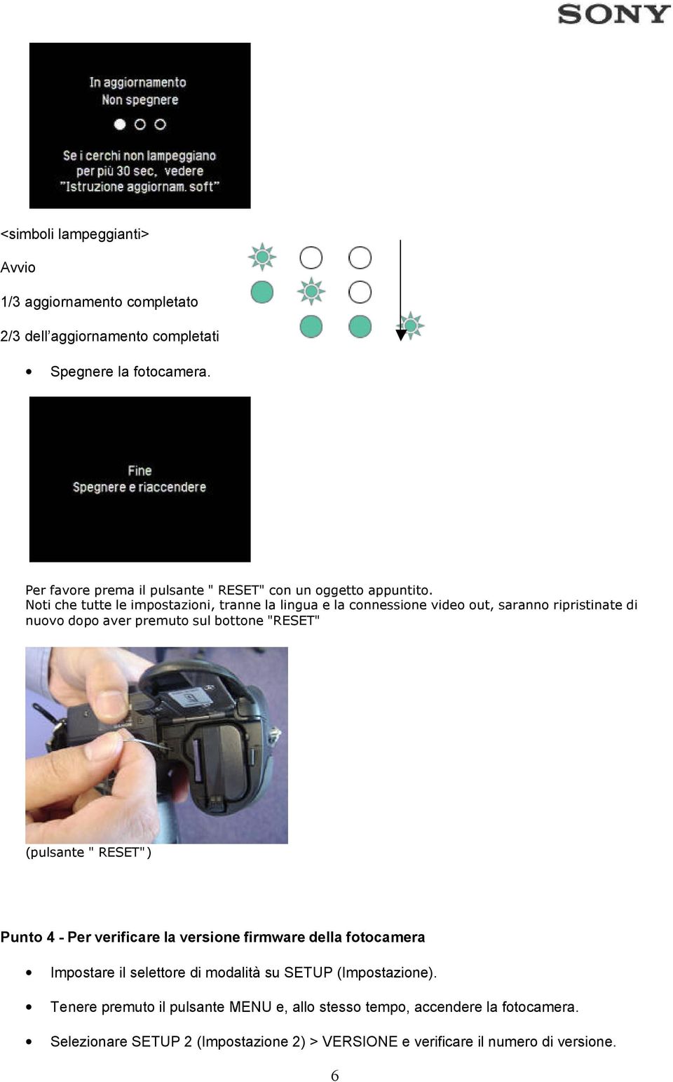 Noti che tutte le impostazioni, tranne la lingua e la connessione video out, saranno ripristinate di nuovo dopo aver premuto sul bottone "RESET" (pulsante "