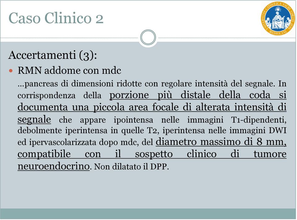 che appare ipointensa nelle immagini T1-dipendenti, debolmente iperintensa in quelle T2, iperintensa nelle immagini DWI ed