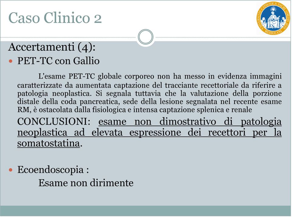 Si segnala tuttavia che la valutazione della porzione distale della coda pancreatica, sede della lesione segnalata nel recente esame RM, è