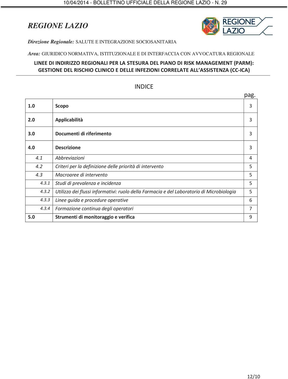 3.2 Utilizzo dei flussi informativi: ruolo della Farmacia e del Laboratorio di Microbiologia 5 4.3.3 Linee guida e procedure operative 6 4.