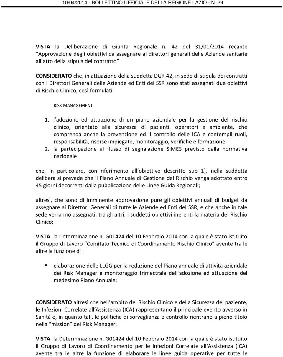 DGR 42, in sede di stipula dei contratti con i Direttori Generali delle Aziende ed Enti del SSR sono stati assegnati due obiettivi di Rischio Clinico, così formulati: RISK MANAGEMENT 1.