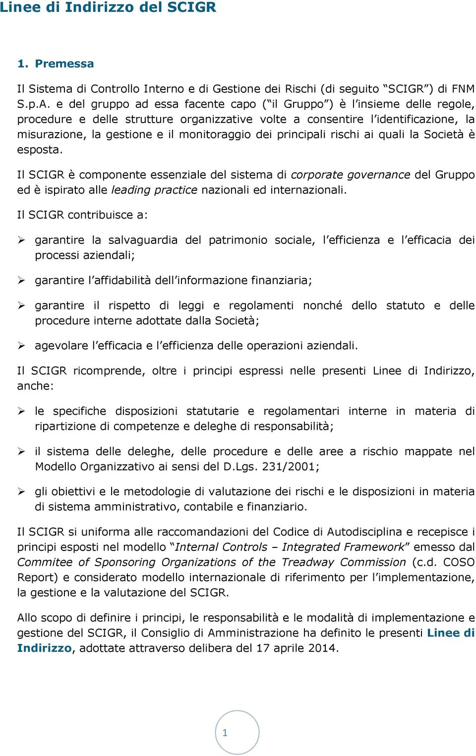 dei principali rischi ai quali la Società è esposta. Il SCIGR è componente essenziale del sistema di corporate governance del Gruppo ed è ispirato alle leading practice nazionali ed internazionali.