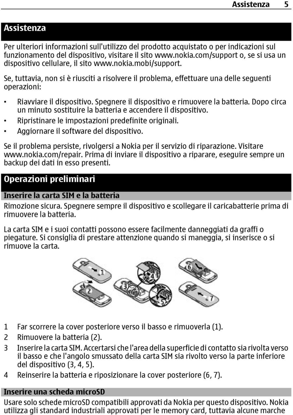 Se, tuttavia, non si è riusciti a risolvere il problema, effettuare una delle seguenti operazioni: Riavviare il dispositivo. Spegnere il dispositivo e rimuovere la batteria.