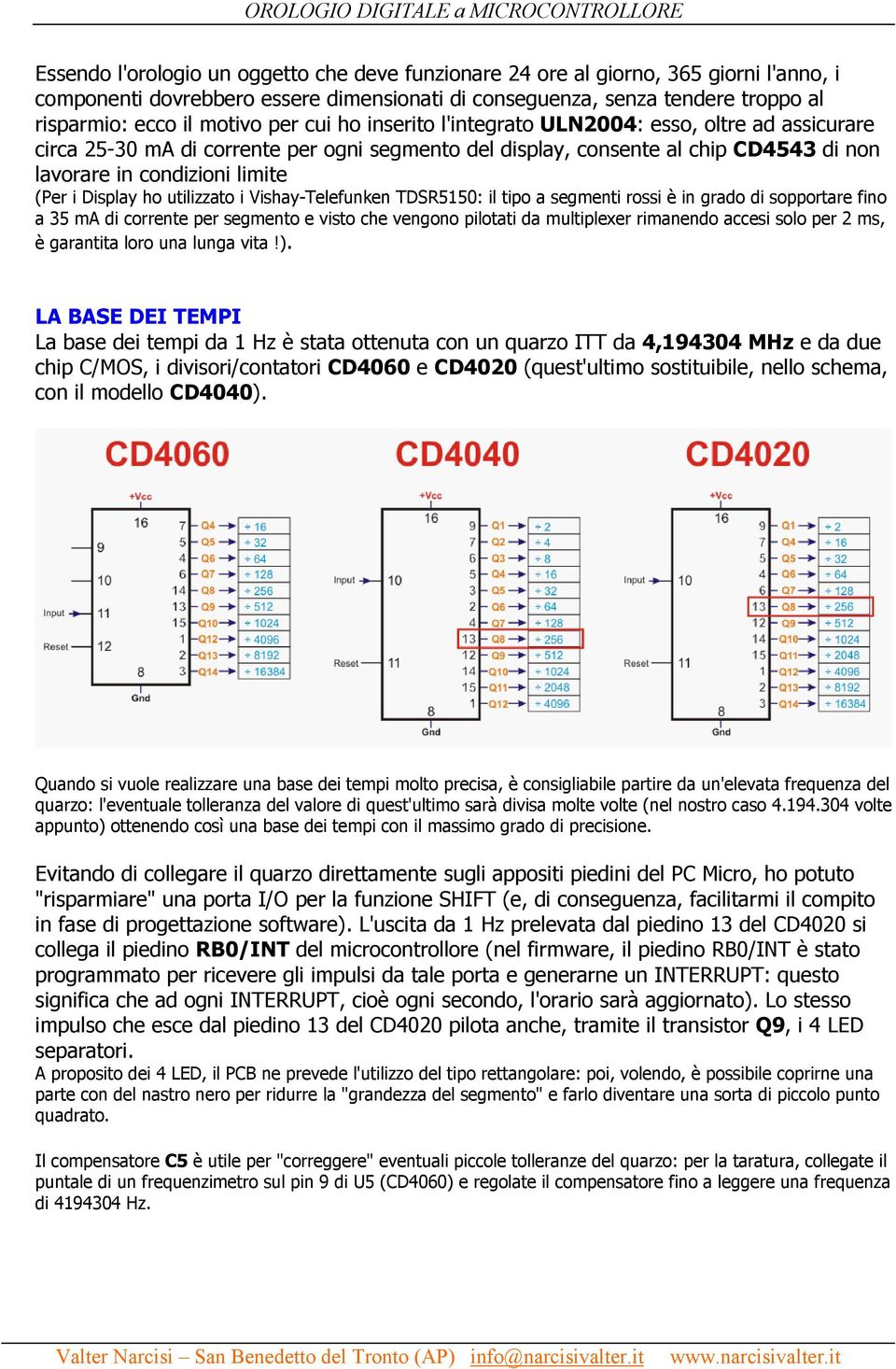 Vishay-Telefunken TDSR0: il tipo a segmenti rossi è in grado di sopportare fino a ma di corrente per segmento e visto che vengono pilotati da multiplexer rimanendo accesi solo per ms, è garantita