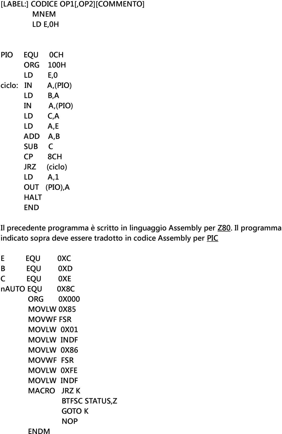 Il programma indicato sopra deve essere tradotto in codice Assembly per PIC E EQU 0XC B EQU 0XD C EQU 0XE nauto EQU 0X8C ORG