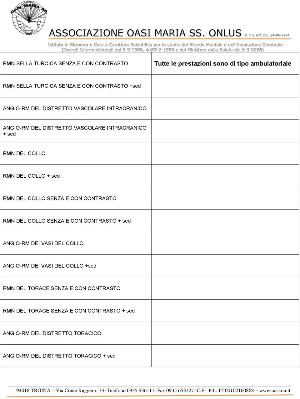 CONTRASTO RMN DEL COLLO SENZA E CON CONTRASTO + sed ANGIO-RM DEI VASI DEL COLLO ANGIO-RM DEI VASI DEL COLLO +sed RMN DEL