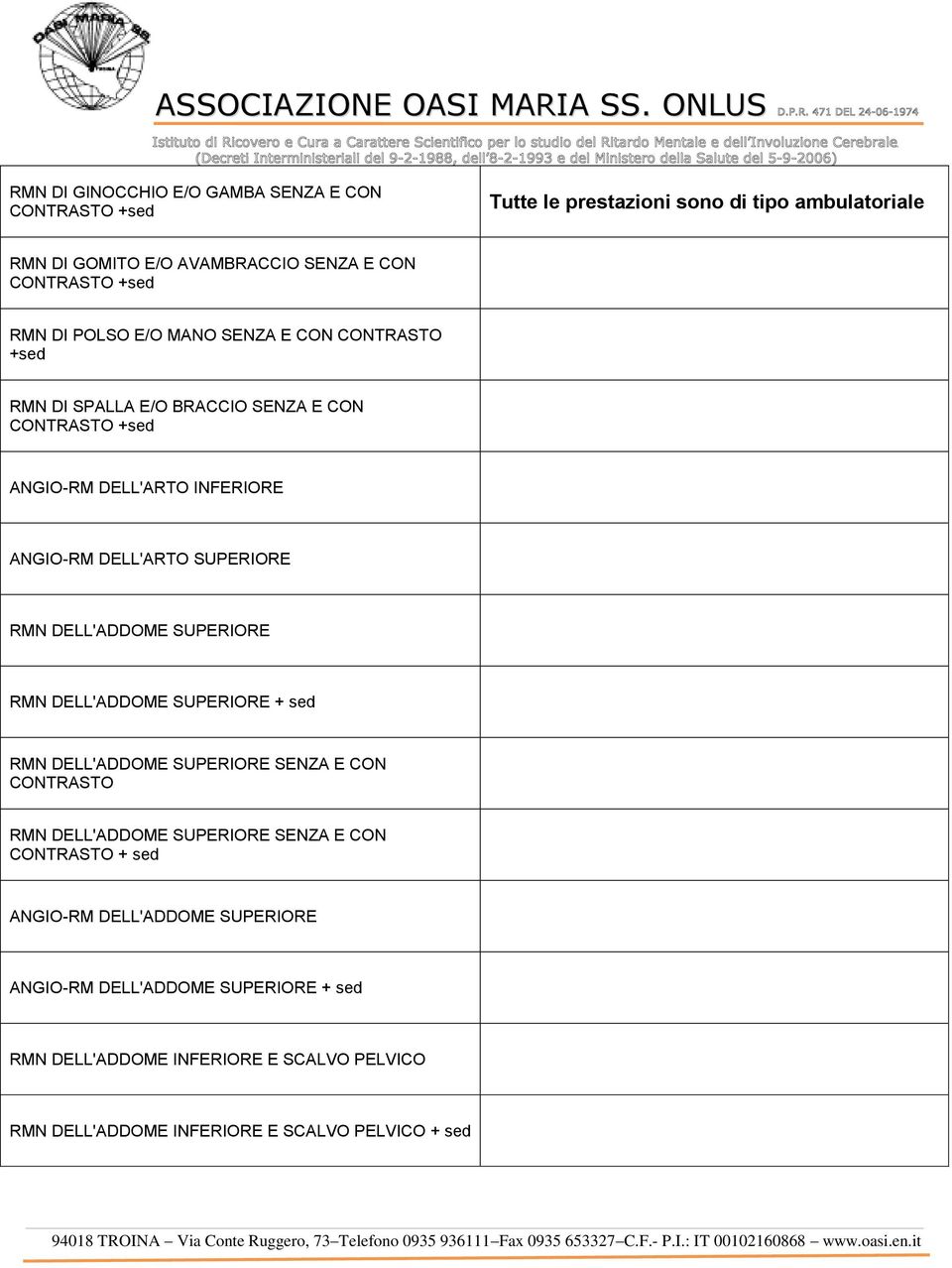 SUPERIORE RMN DELL'ADDOME SUPERIORE + sed RMN DELL'ADDOME SUPERIORE SENZA E CON CONTRASTO RMN DELL'ADDOME SUPERIORE SENZA E CON CONTRASTO + sed