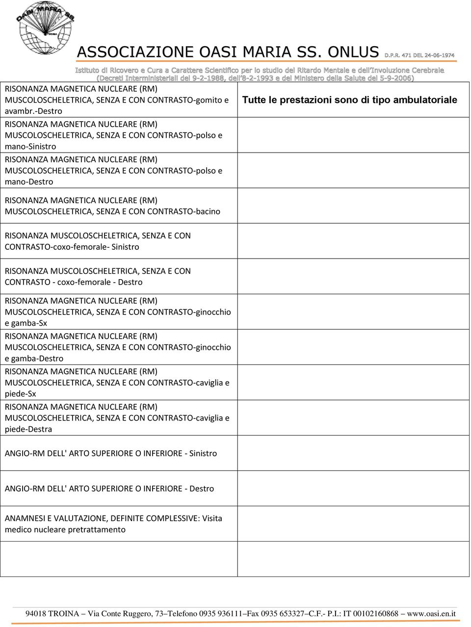 MUSCOLOSCHELETRICA, SENZA E CON CONTRASTO-coxo-femorale- Sinistro RISONANZA MUSCOLOSCHELETRICA, SENZA E CON CONTRASTO - coxo-femorale - Destro MUSCOLOSCHELETRICA, SENZA E CON CONTRASTO-ginocchio e