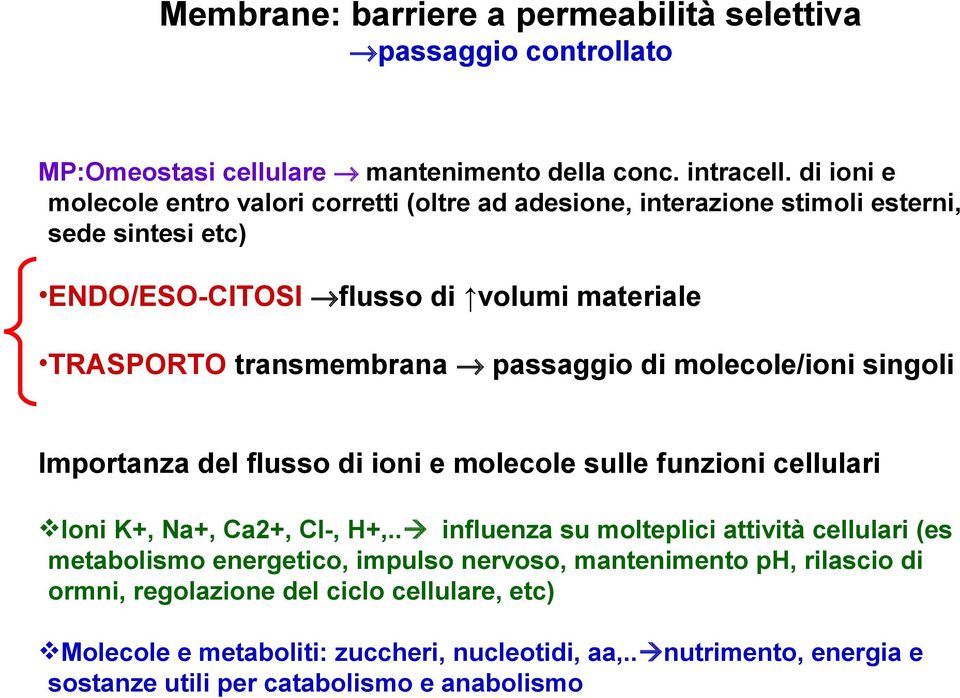 passaggio di molecole/ioni singoli Importanza del flusso di ioni e molecole sulle funzioni cellulari Ioni K+, Na+, Ca2+, Cl-, H+,.