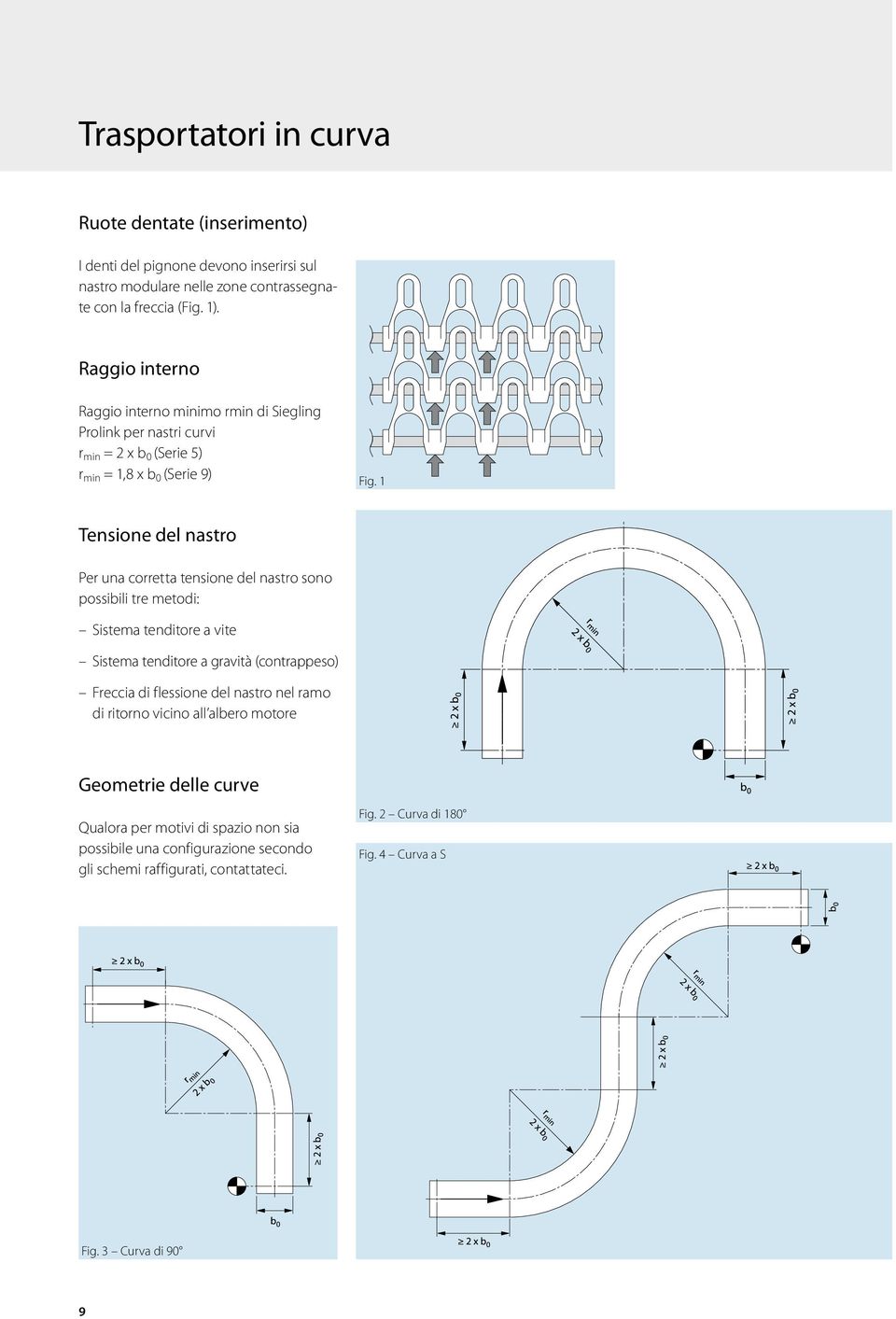 1 Tensione del nastro Per una corretta tensione del nastro sono possibili tre metodi: Sistema tenditore a vite Sistema tenditore a gravità (contrappeso) Freccia di flessione del