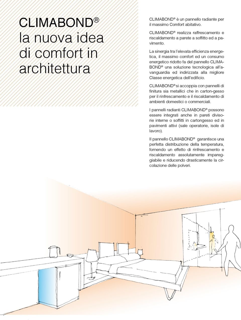 La sinergia tra l elevata efficienza energetica, il massimo comfort ed un consumo energetico ridotto fa del pannello CLIMA- BOND una soluzione tecnologica all avanguardia ed indirizzata alla migliore