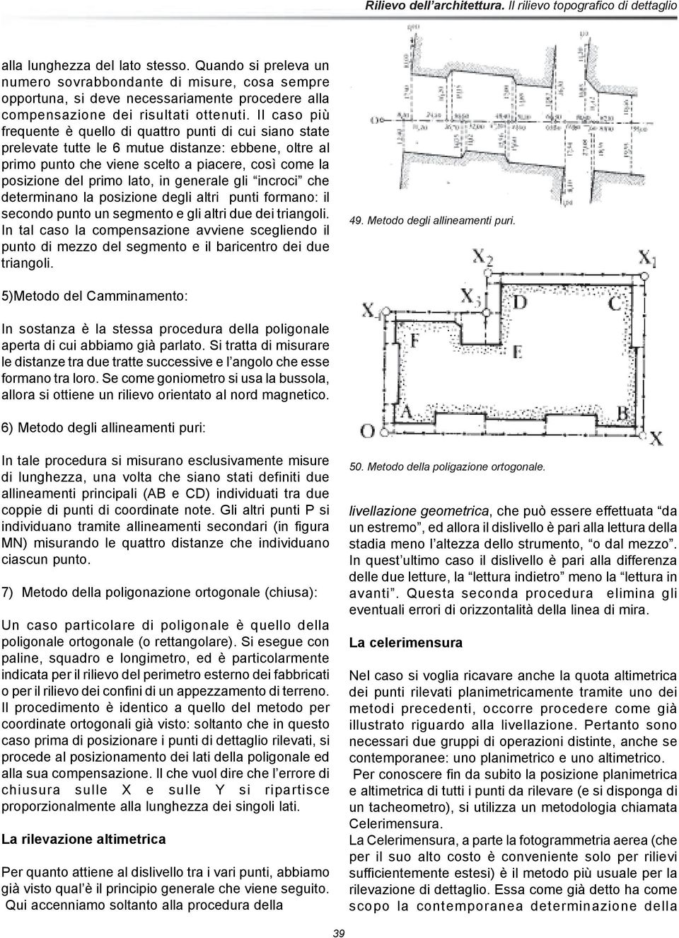 in generale gli incroci che determinano la posizione degli altri punti formano: il secondo punto un segmento e gli altri due dei triangoli.