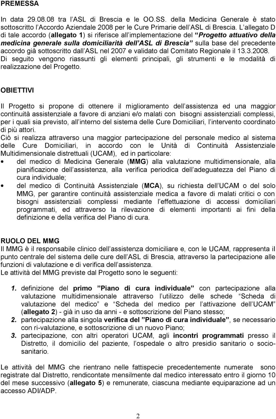 sottoscritto dall ASL nel 007 e validato dal Comitato Regionale il..008. Di seguito vengono riassunti gli elementi principali, gli strumenti e le modalità di realizzazione del Progetto.